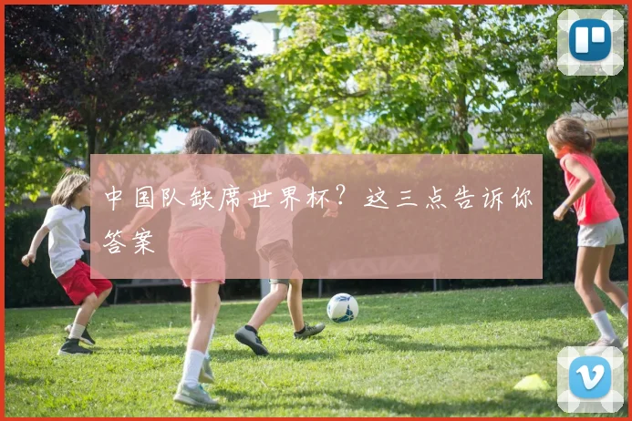中国队缺席世界杯?这三点告诉你答案