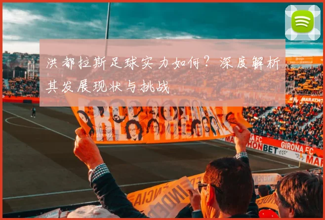 洪都拉斯足球实力如何?深度解析其发展现状与挑战