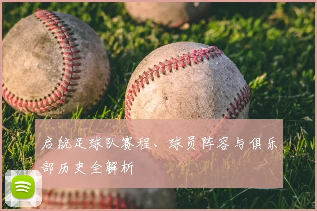 启航足球队赛程、球员阵容与俱乐部历史全解析